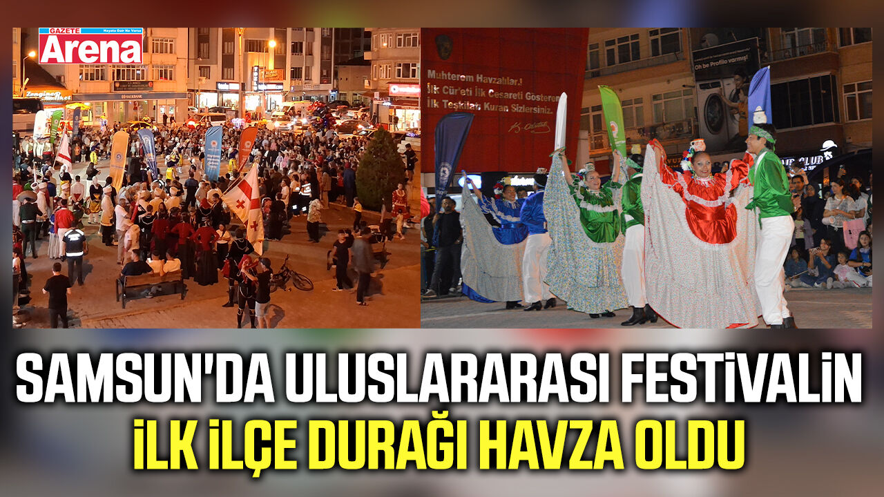 Samsun'da uluslararası festivalin ilk ilçe durağı Havza oldu