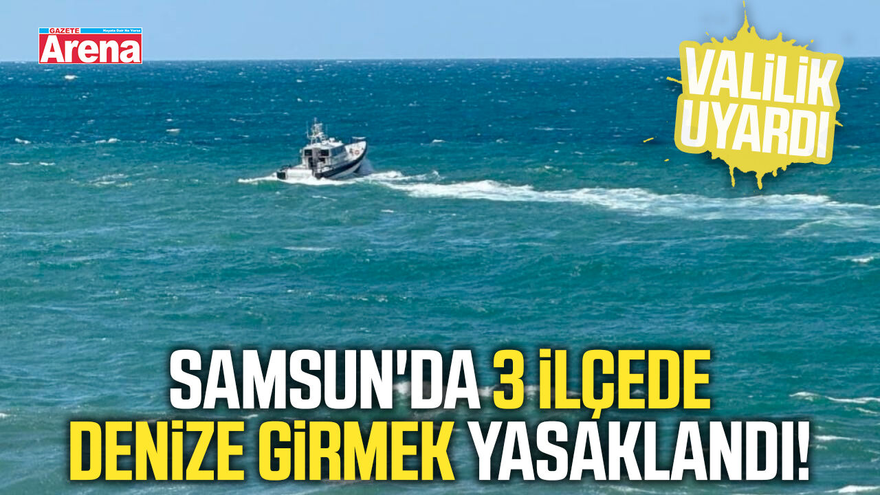 Samsun'da denize girmek yasaklandı!