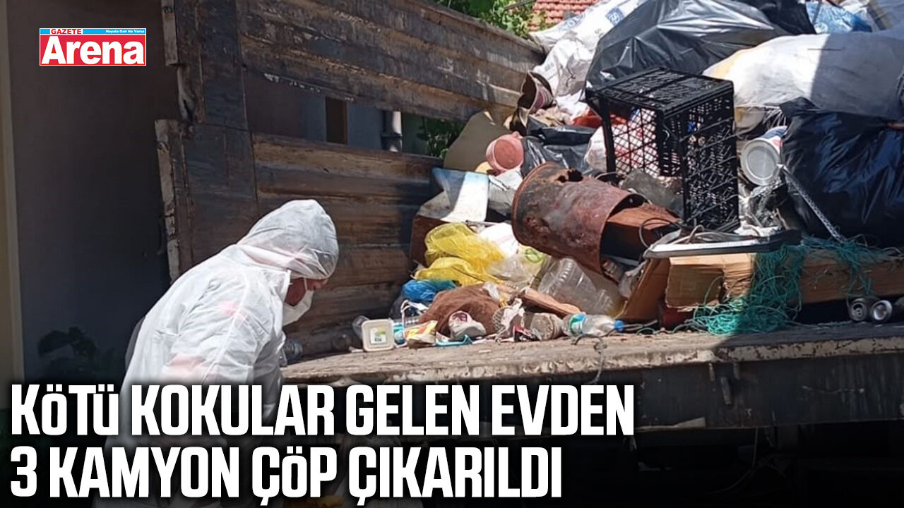 Kötü kokular gelen evden 3 kamyon çöp çıkarıldı