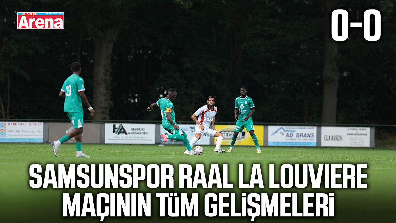Samsunspor RAAL La Louviere maçının tüm gelişmeleri