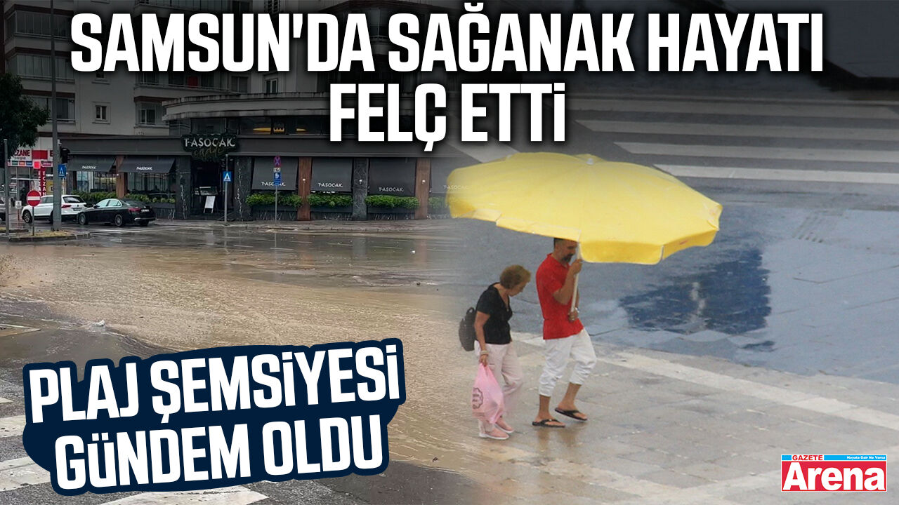 Samsun'da sağanak hayatı felç etti