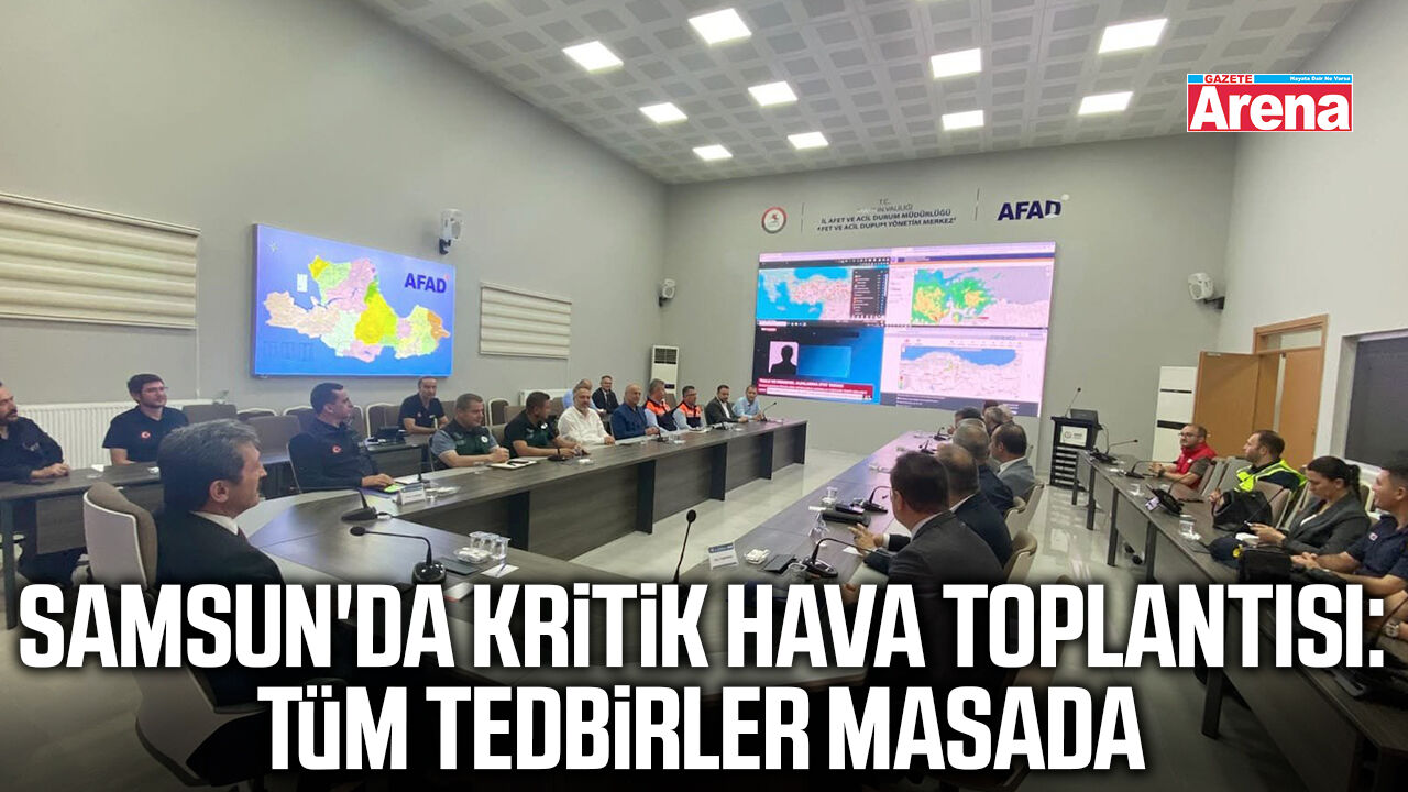 Samsun'da kritik hava toplantısı: Tüm tedbirler masada