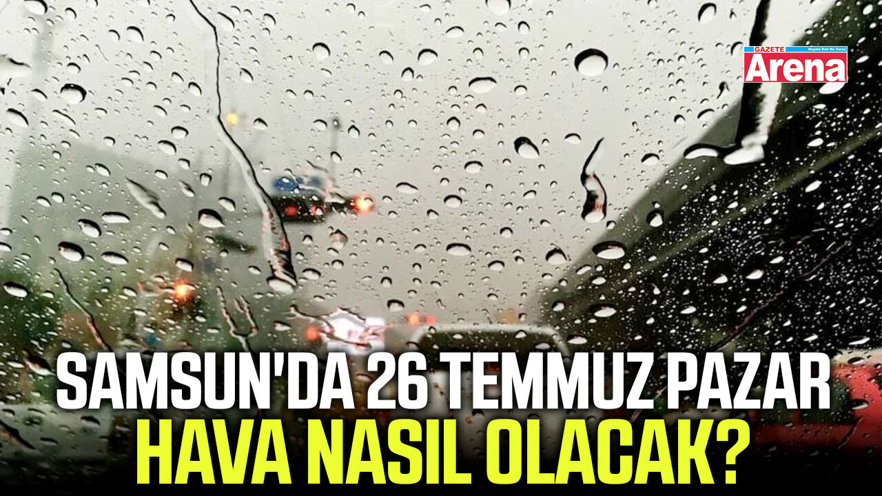 Samsun'da 26 Temmuz Pazar hava nasıl olacak?