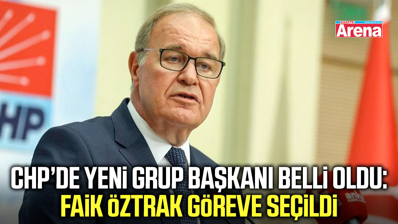 CHP’de yeni grup başkanı belli oldu: Faik Öztrak göreve seçildi