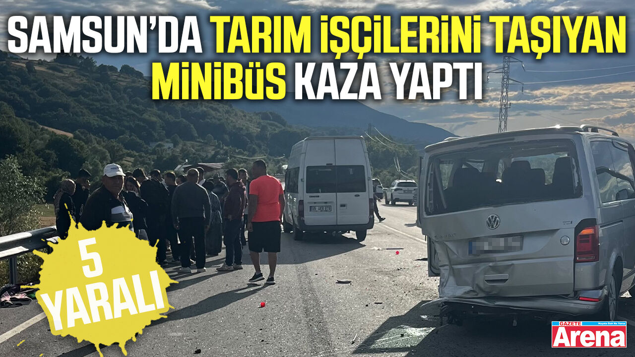 Samsun’da tarım işçilerini taşıyan minibüs kaza yaptı: 5 yaralı