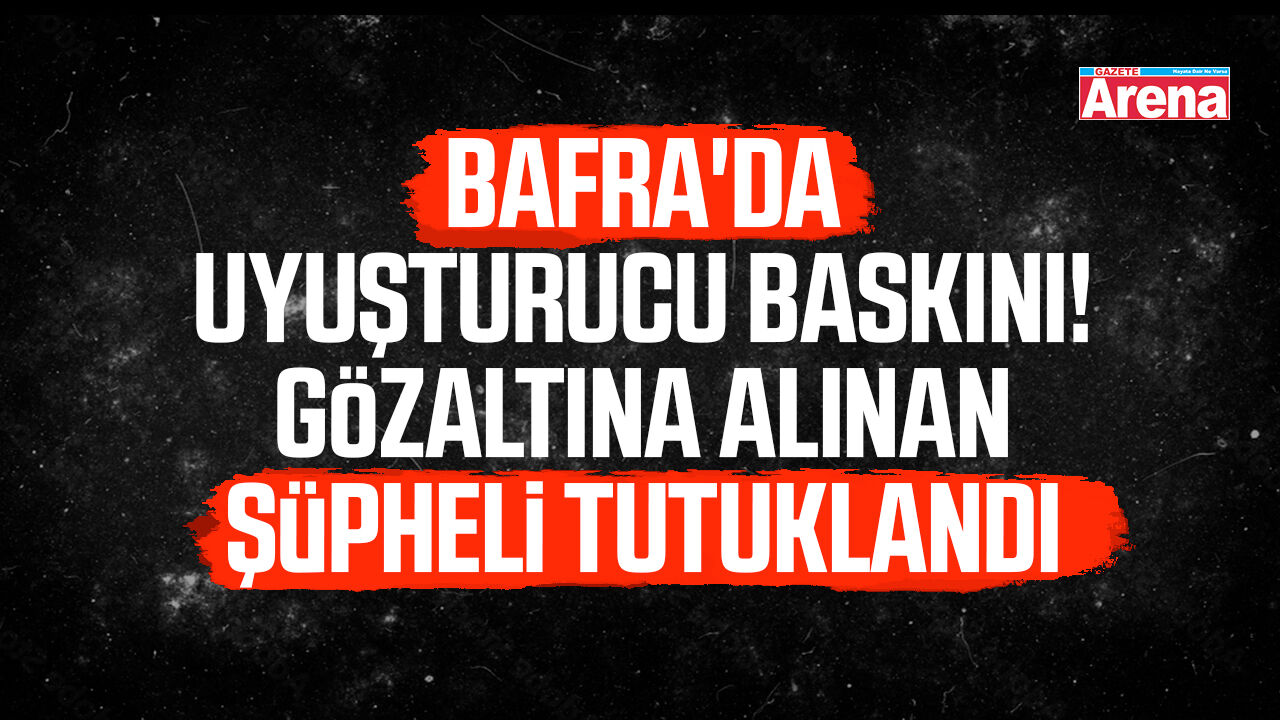 Bafra'da uyuşturucu baskını! Gözaltına alınan şüpheli tutuklandı