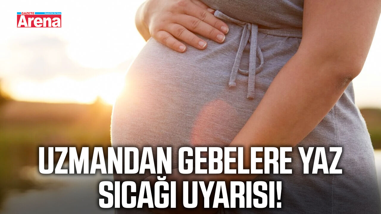 Uzmandan gebelere yaz sıcağı uyarısı!
