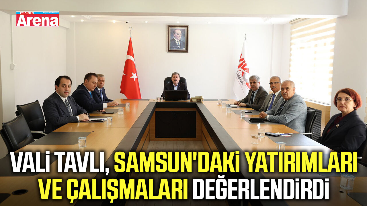 Vali Tavlı, Samsun'daki yatırımları ve çalışmaları değerlendirdi