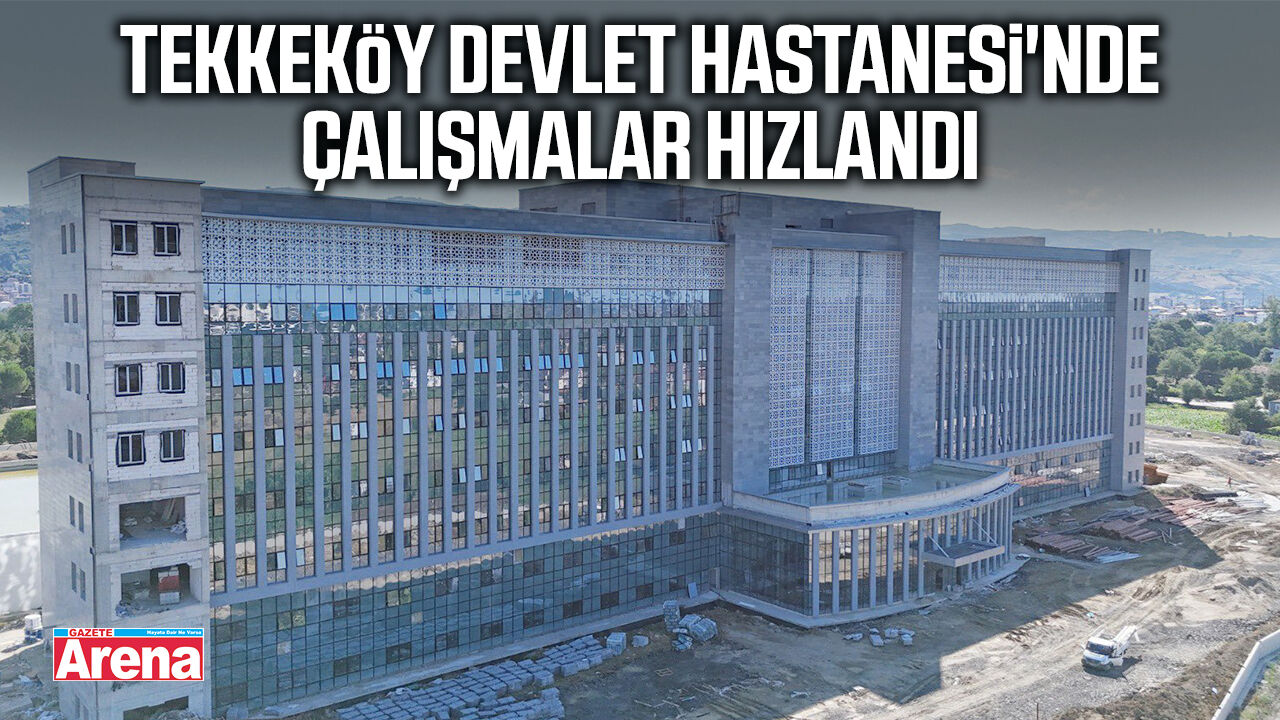 Tekkeköy Devlet Hastanesi'nde çalışmalar hızlandı