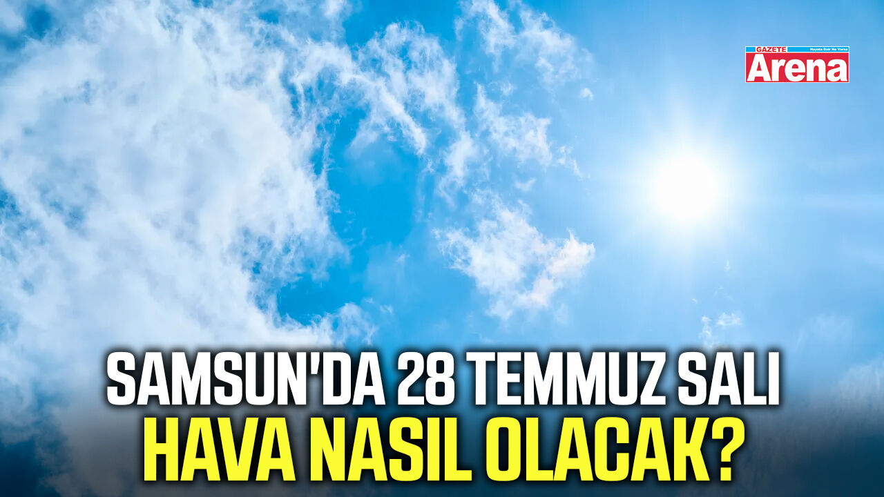 Samsun'da 28 Temmuz Salı hava nasıl olacak?