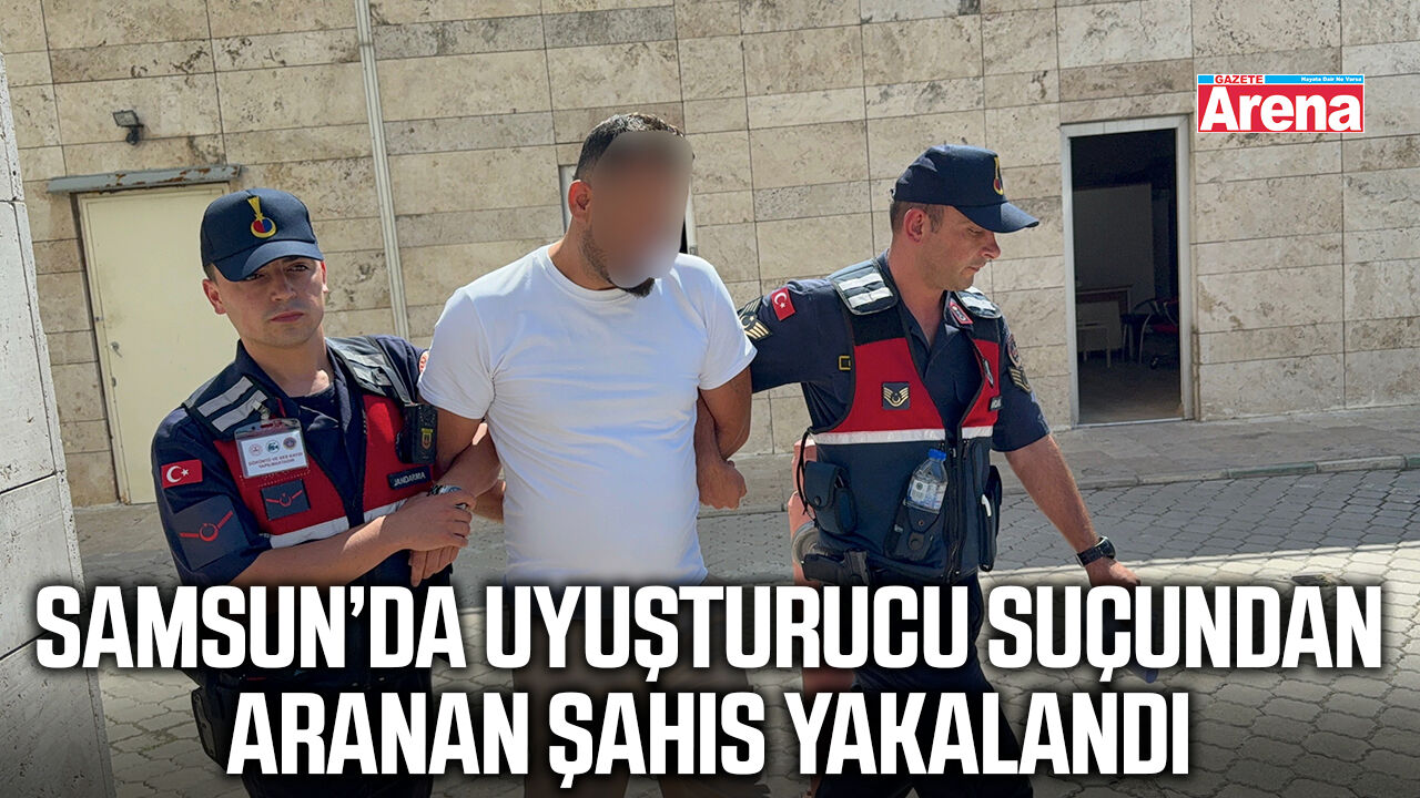 Samsun’da uyuşturucu suçundan aranan şahıs yakalandı