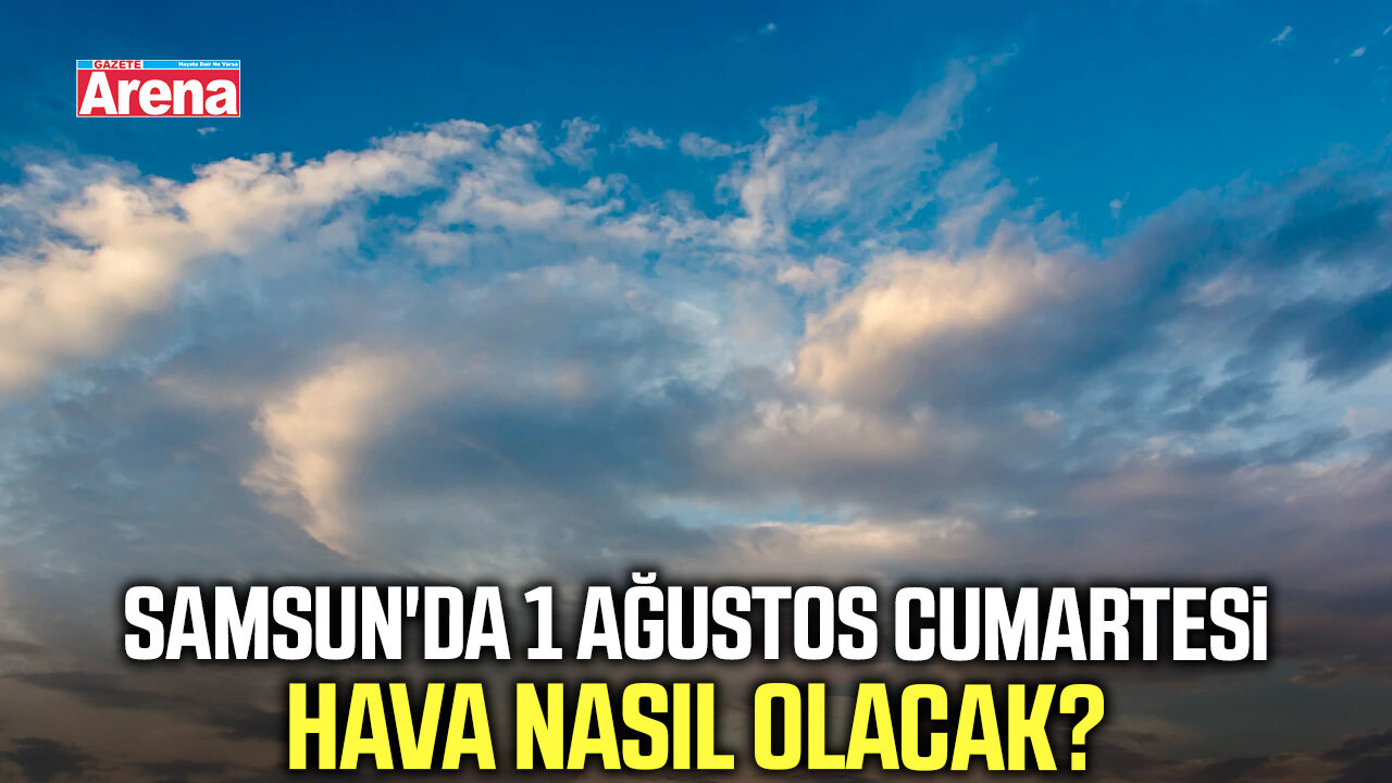 Samsun'da 1 Ağustos Cumartesi hava nasıl olacak?