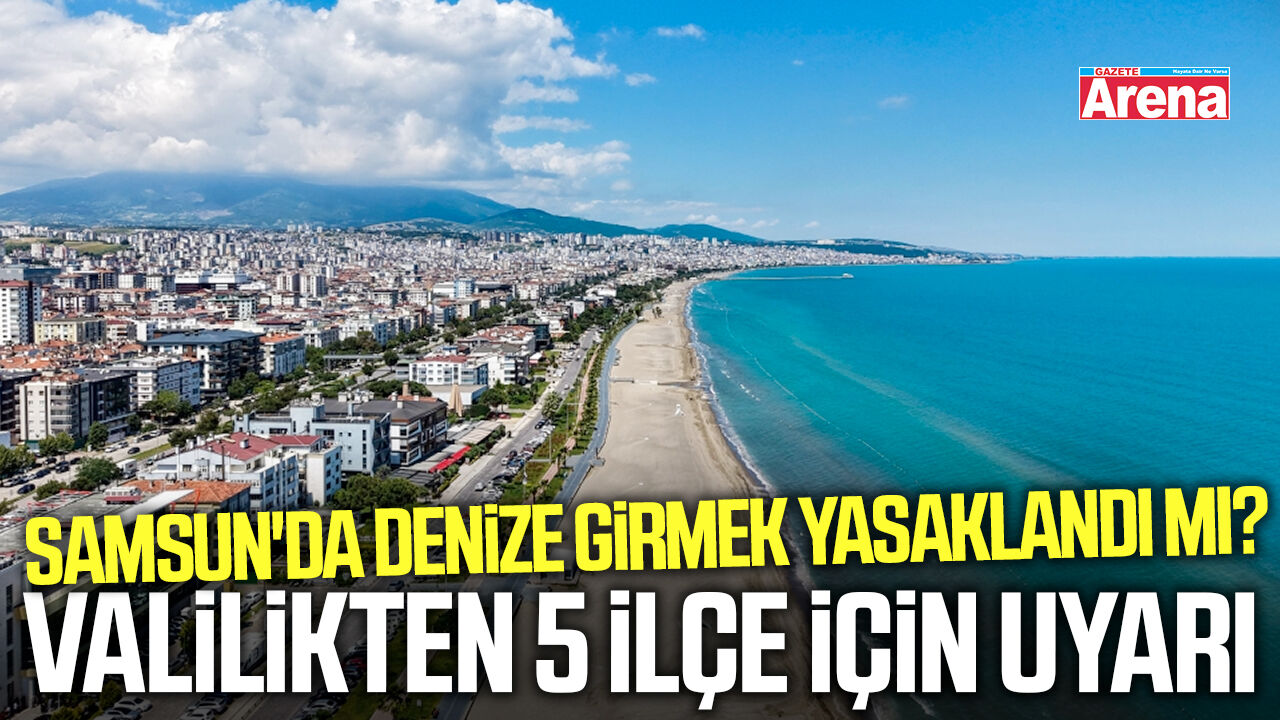Samsun'da denize girmek yasaklandı mı?