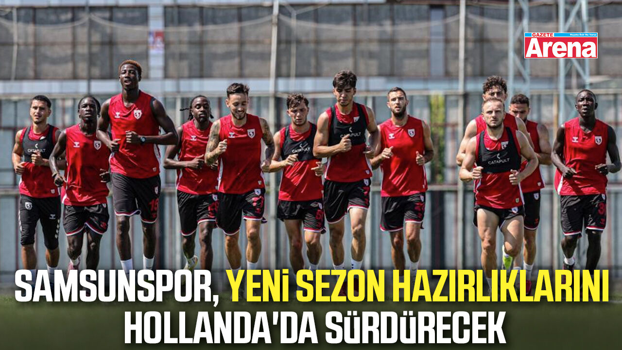 Samsunspor, yeni sezon hazırlıklarını Hollanda'da sürdürecek