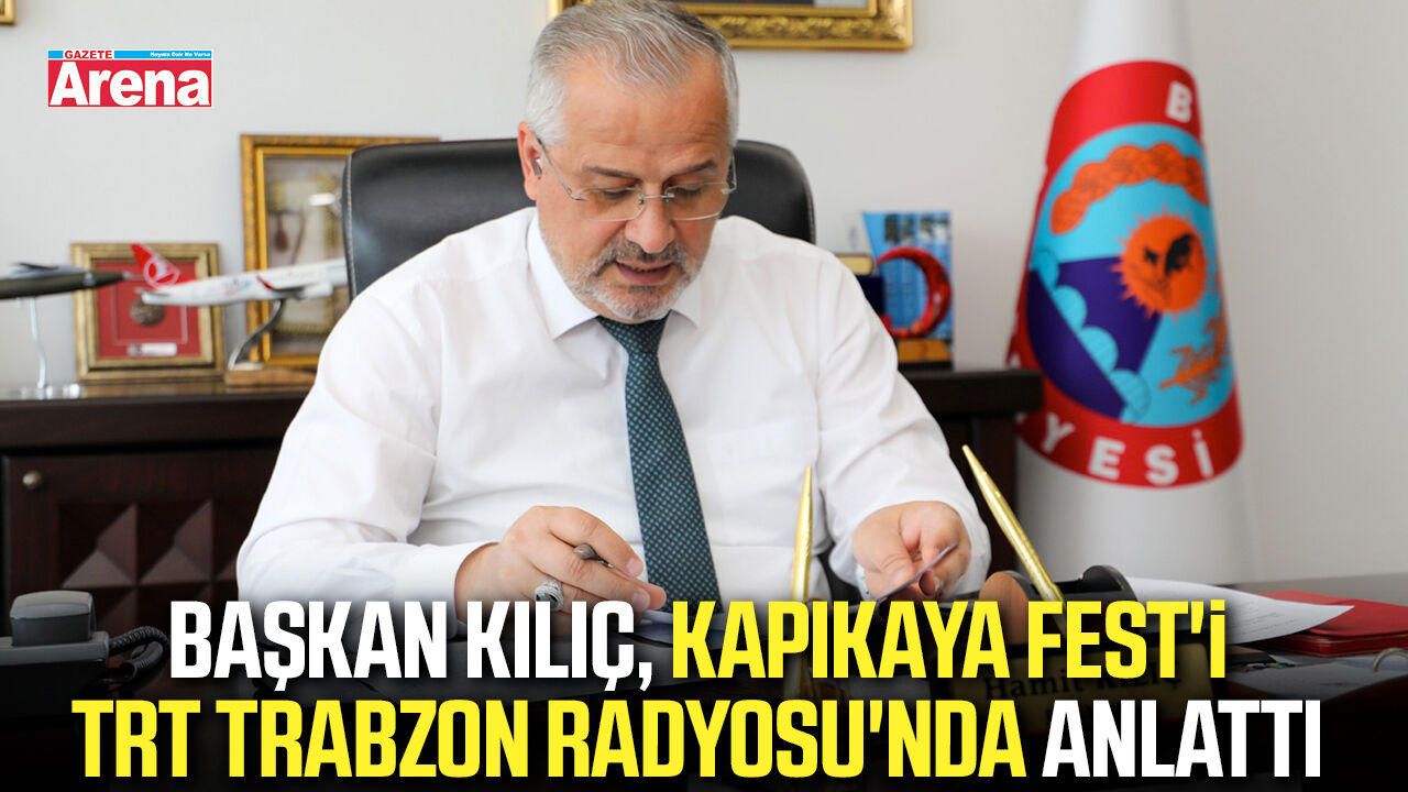 Başkan Kılıç, Kapıkaya Fest'i TRT Trabzon Radyosu'nda anlattı