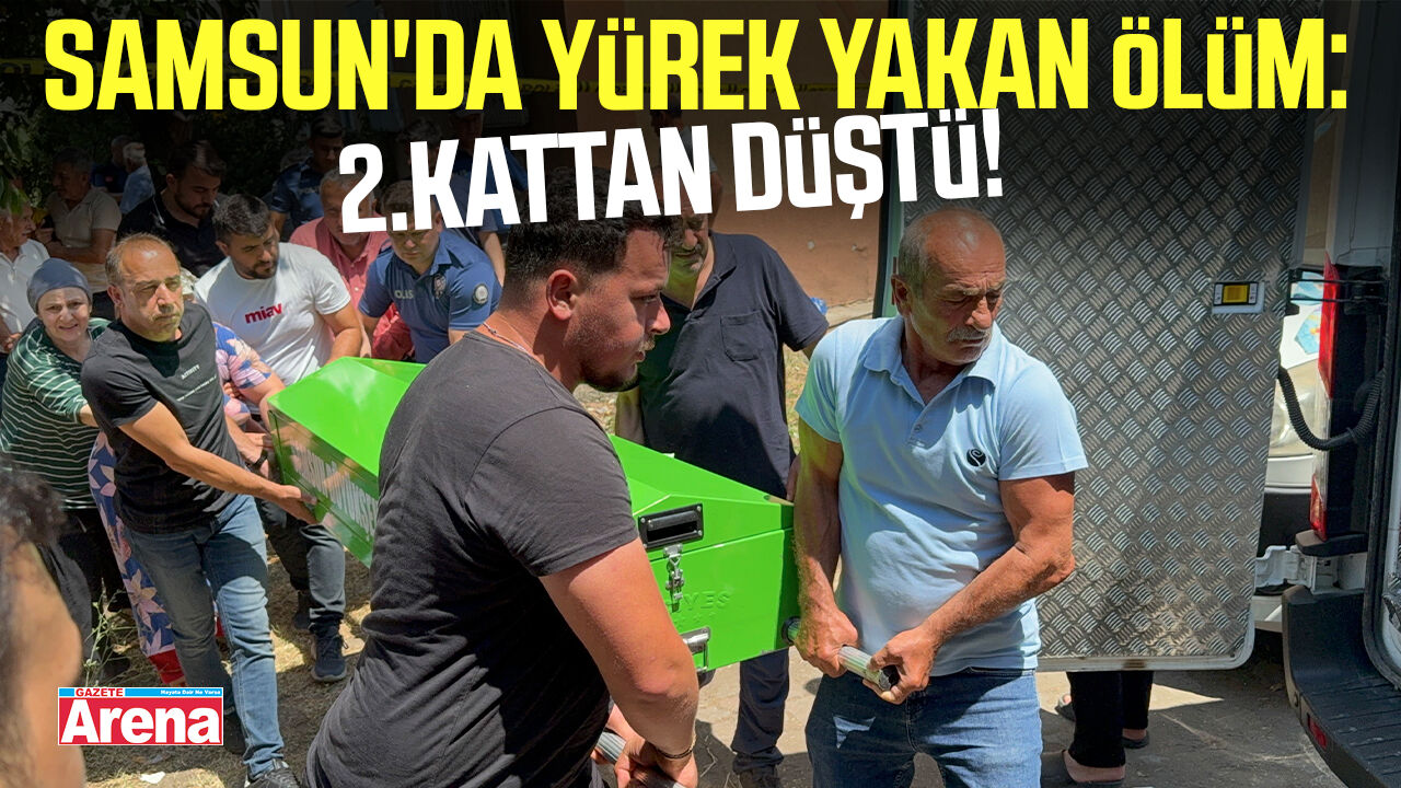 Samsun'da yürek yakan ölüm: 2.kattan düştü!