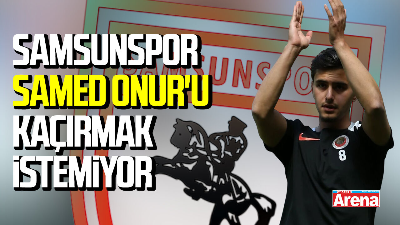 Samsunspor Samed Onur'u kaçırmak istemiyor