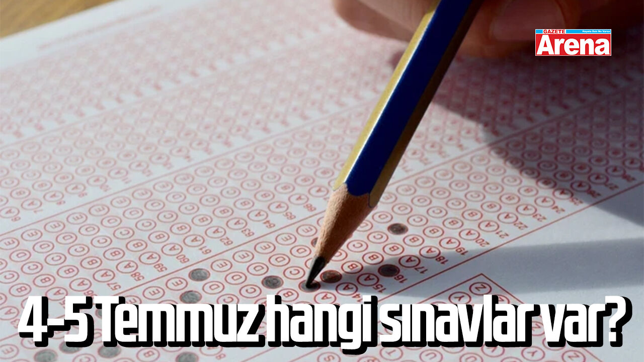 4-5 Temmuz hangi sınavlar var?