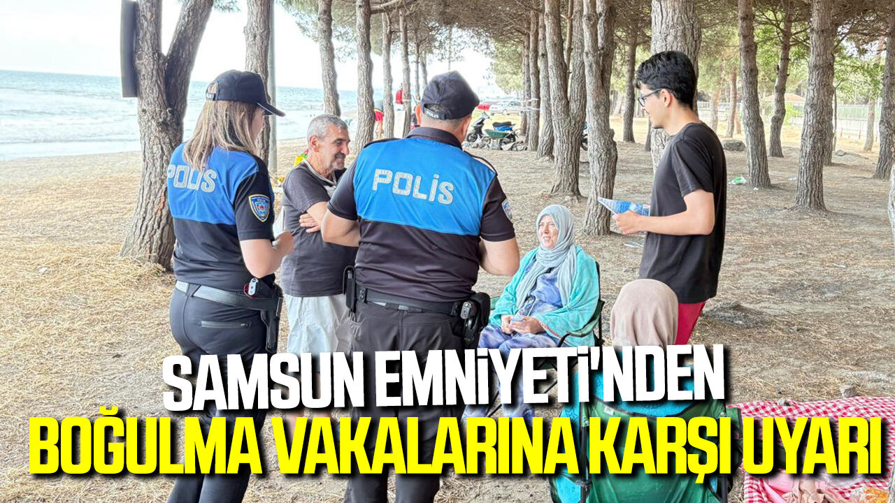 Samsun Emniyeti'nden boğulma vakalarına karşı uyarı