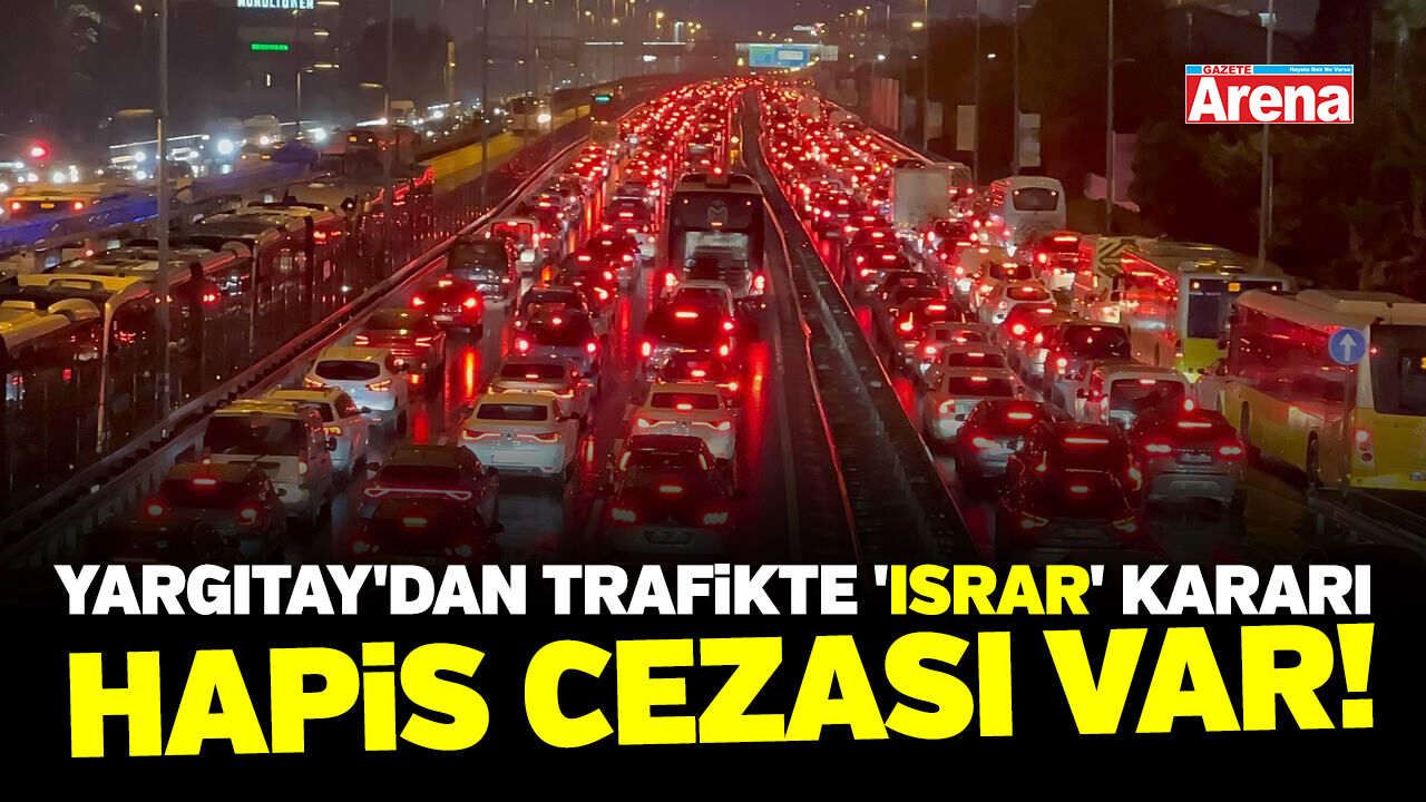 Yargıtay'dan trafikte 'ısrar' kararı: Hapis cezası var!