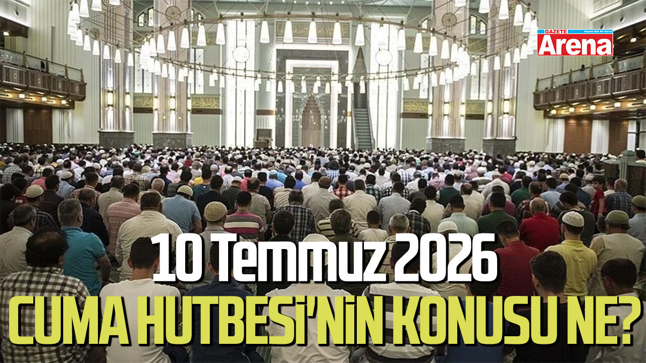 10 Temmuz 2026 Cuma Hutbesi'nin konusu ne?
