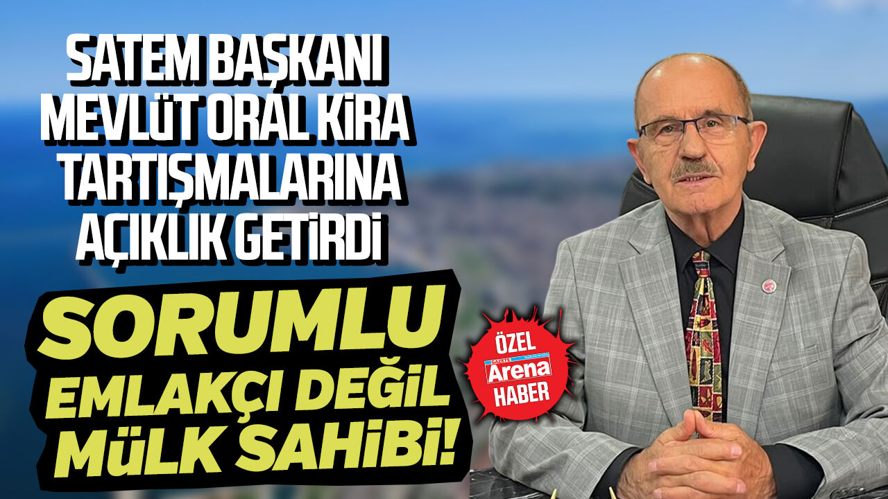 SATEM Başkanı Mevlüt Oral kira tartışmalarına açıklık getirdi