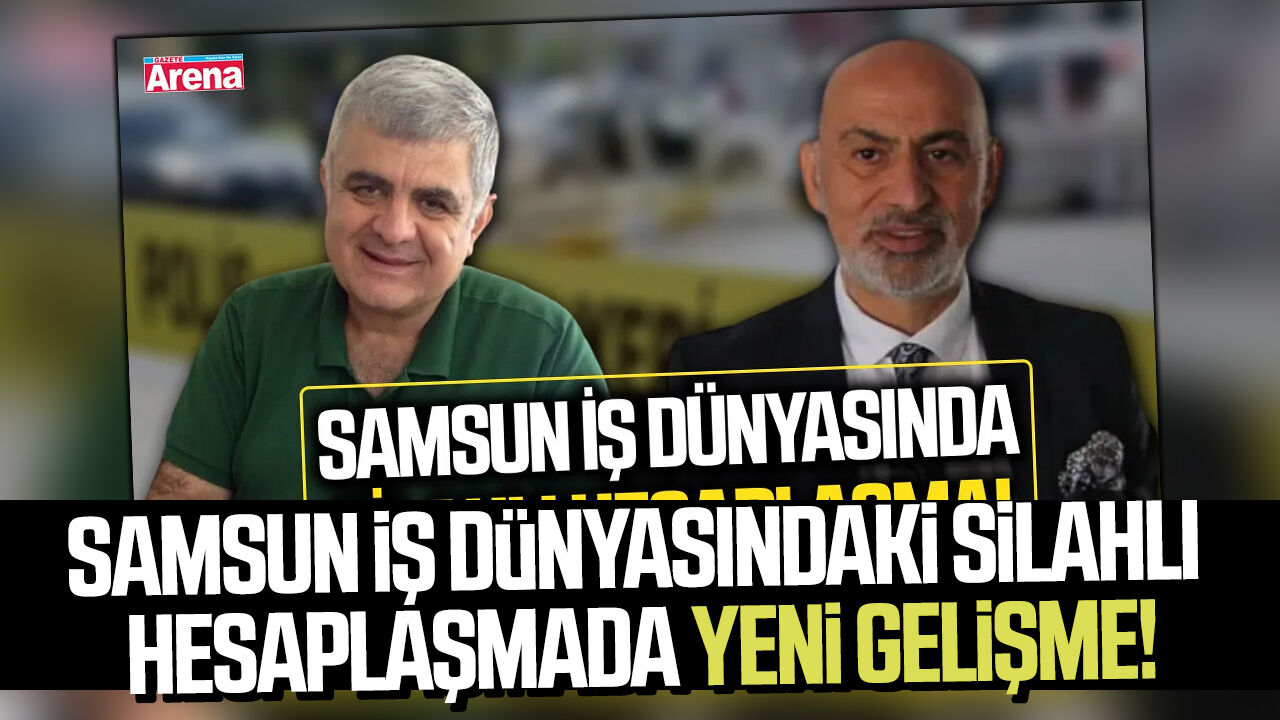 Samsun iş dünyasındaki silahlı hesaplaşmada yeni gelişme