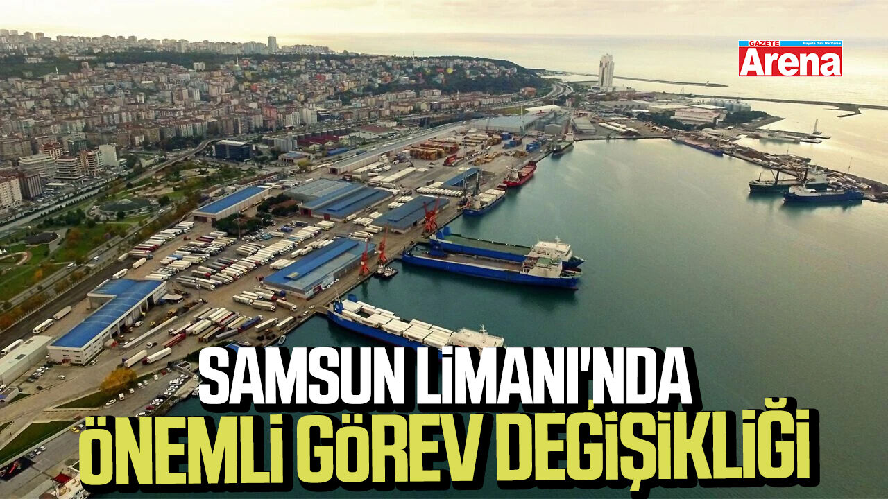 Samsun Limanı'nda önemli görev değişikliği