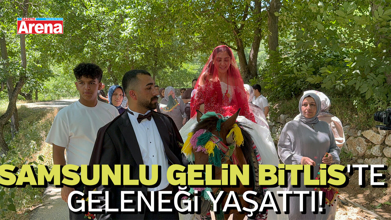 Samsunlu gelin Bitlis'te geleneği yaşattı!