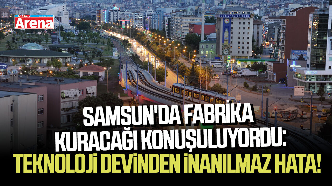 Samsun'da fabrika kuracağı konuşuluyordu: Teknoloji devinden inanılmaz hata