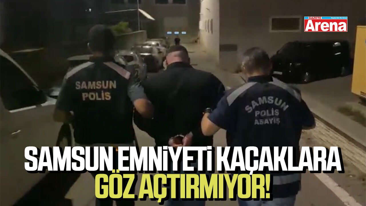 Samsun Emniyeti kaçaklara nefes aldırmadı