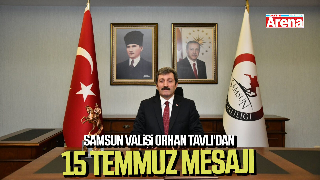 Samsun Valisi Orhan Tavlı'dan 15 Temmuz mesajı