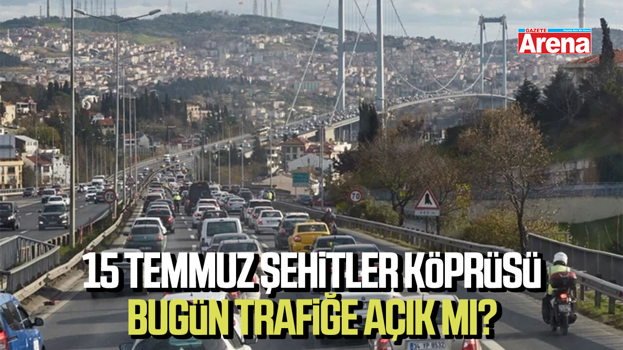 15 Temmuz Şehitler Köprüsü bugün trafiğe açık mı?