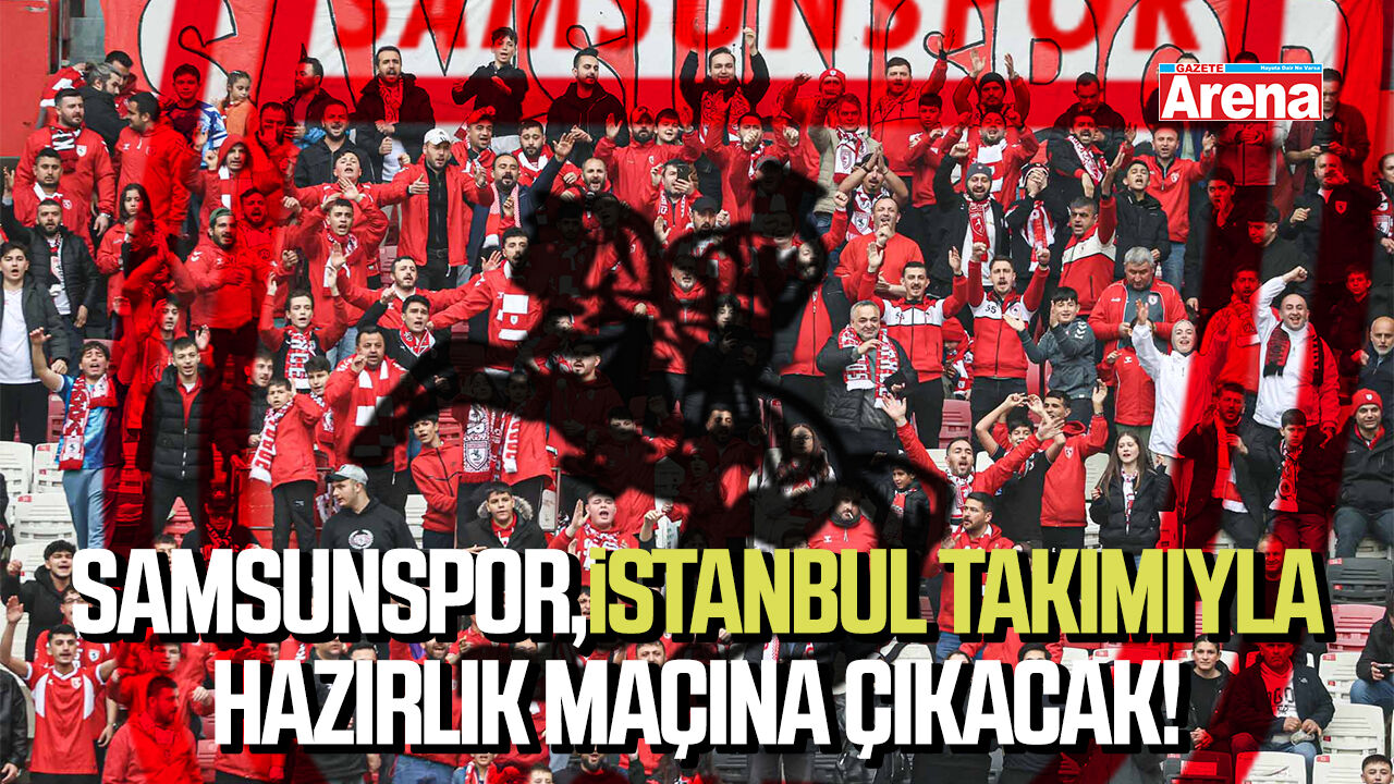 Samsunspor İstanbul takımıyla hazırlık maçına çıkacak!