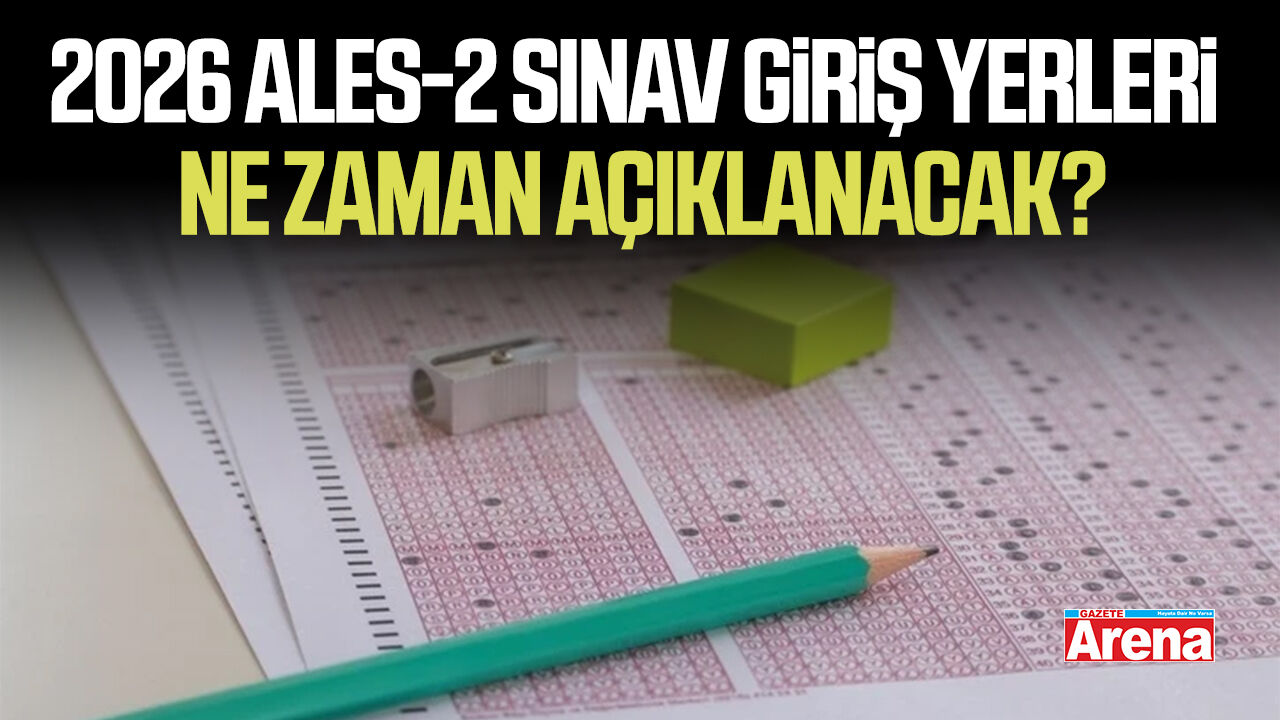 2026 ALES-2 sınav giriş yerleri ne zaman açıklanacak?
