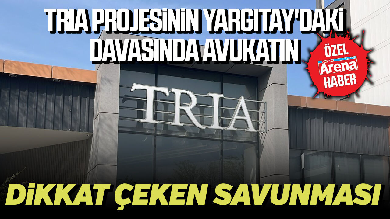 TRIA projesinin Yargıtay'daki davasında avukatın dikkat çeken savunması