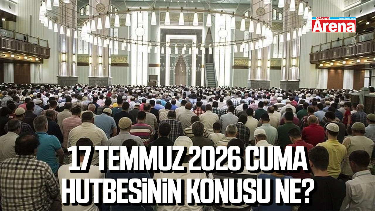 17 Temmuz 2026 Cuma hutbesinin konusu ne?