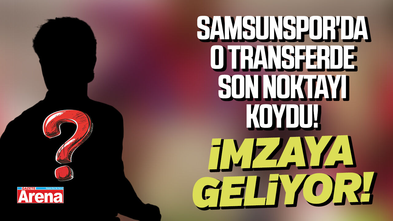 Samsunspor'da o transferde son nokta!
