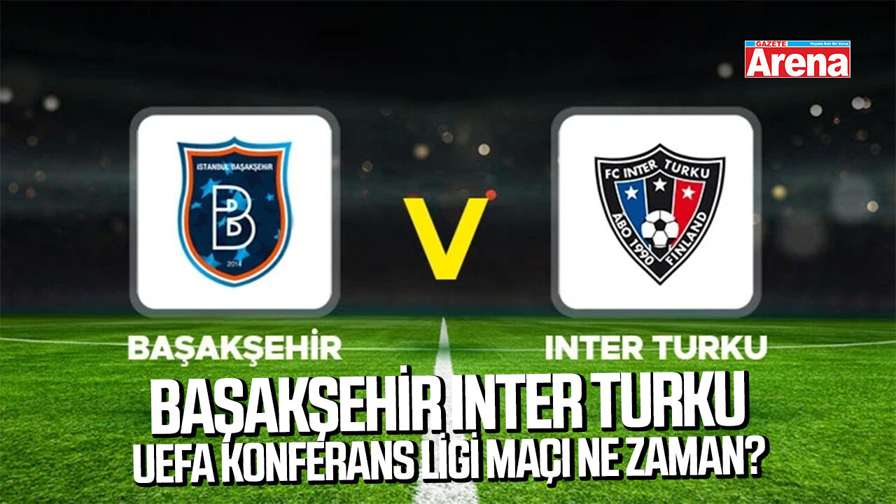 Başakşehir Inter Turku UEFA Konferans Ligi maçı ne zaman?
