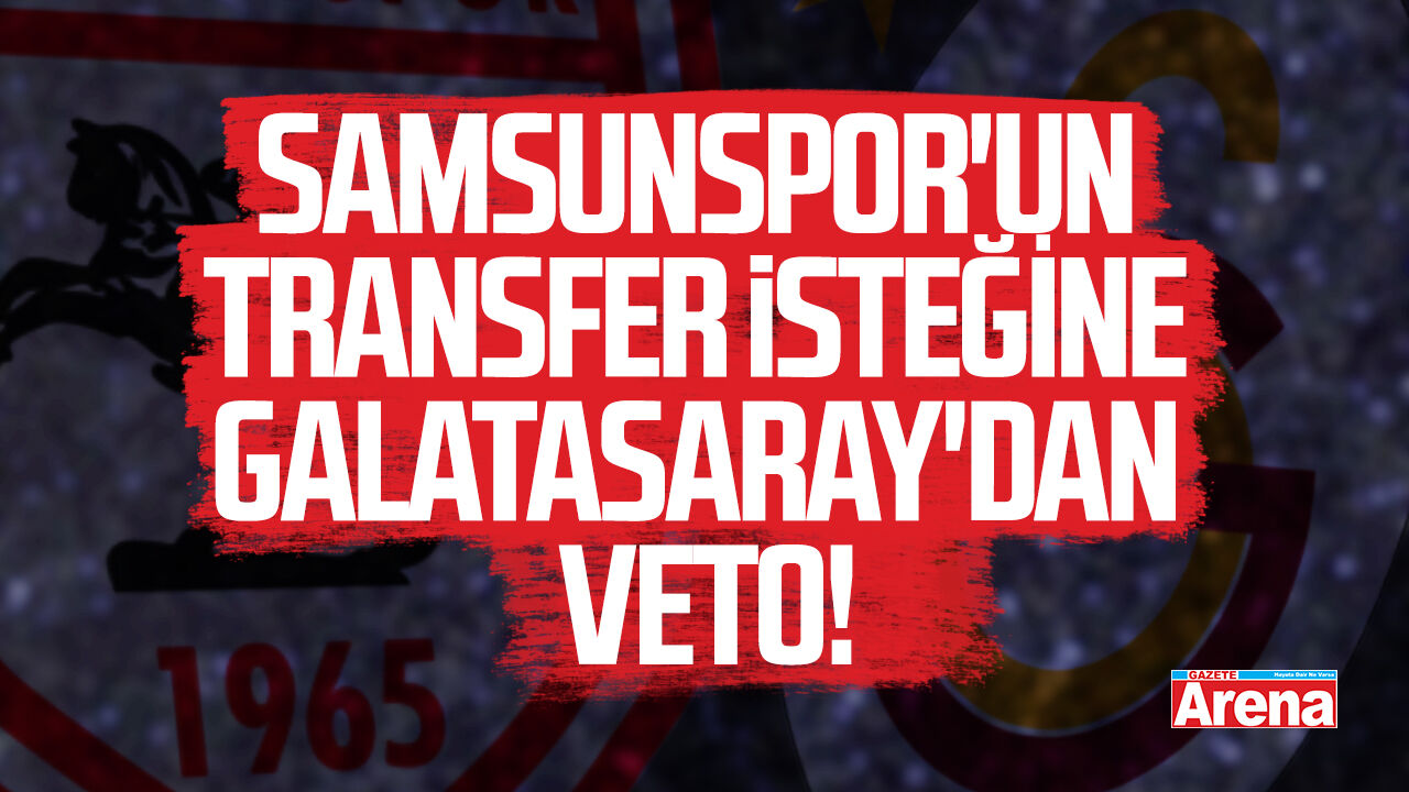 Samsunspor'un transfer isteğine Galatasaray'dan veto