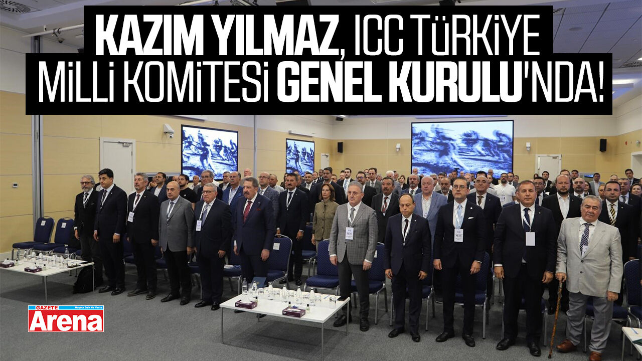 Kazım Yılmaz, ICC Türkiye Milli Komitesi Genel Kurulu'nda!