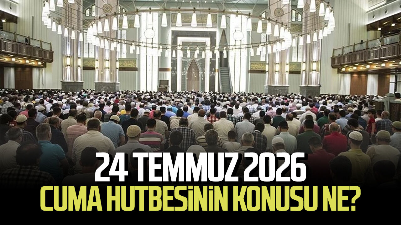 24 Temmuz 2026 Cuma Hutbesinin konusu ne?