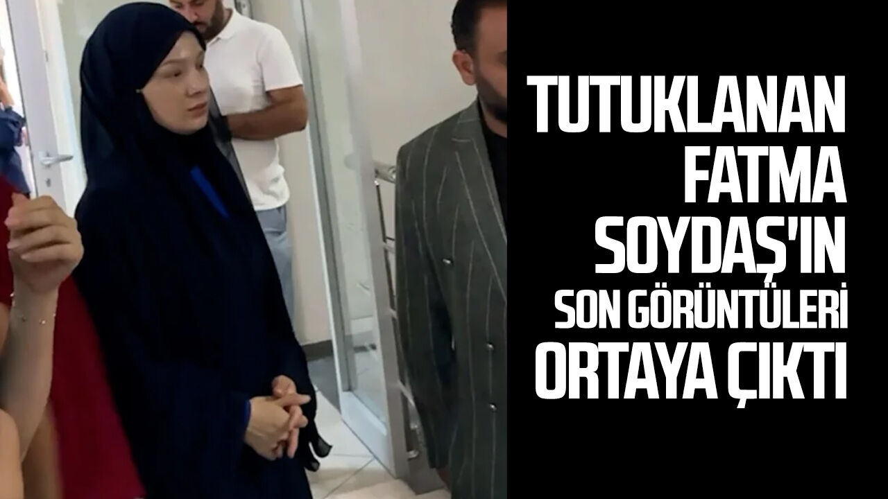Tutuklanan Fatma Soydaş'ın son görüntüleri ortaya çıktı