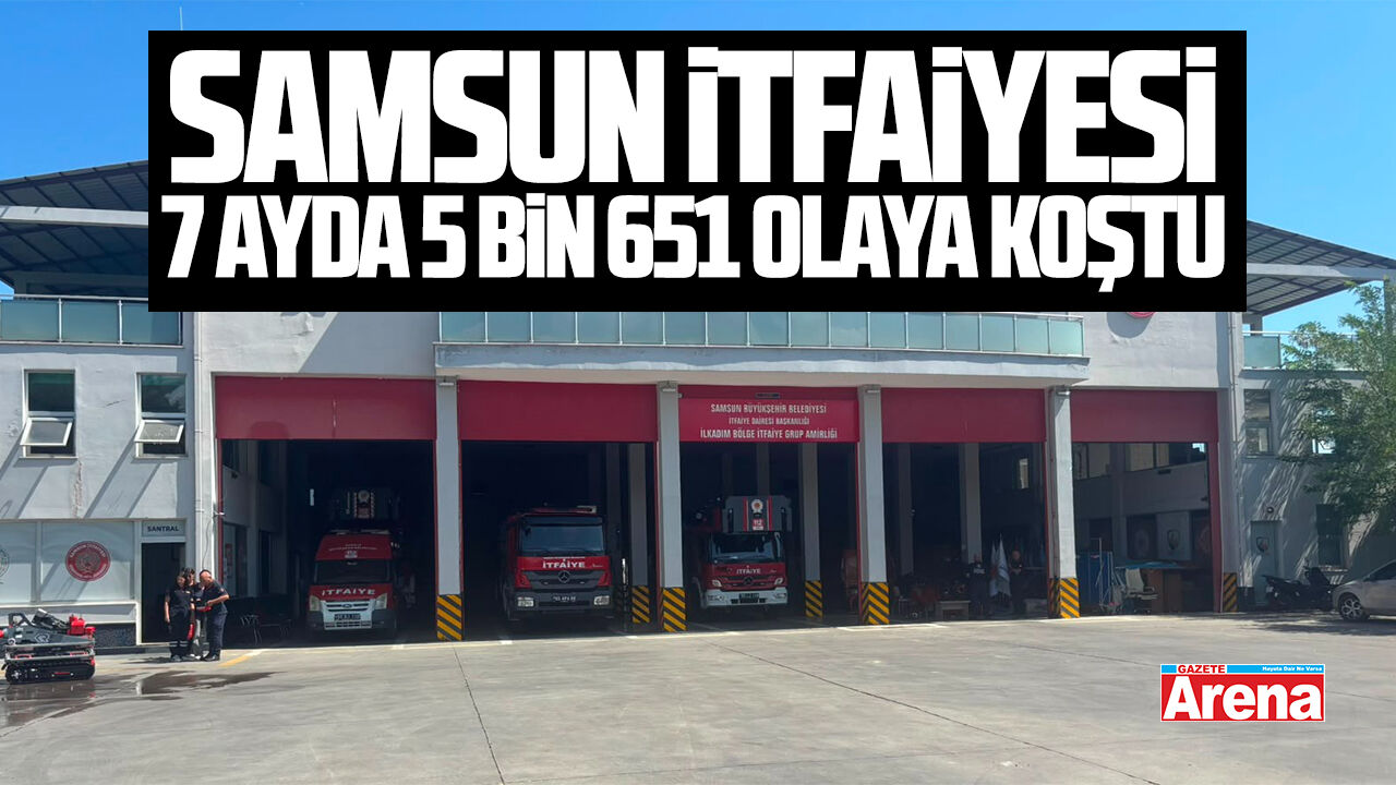 Samsun itfaiyesi 7 ayda 5 bin 651 olaya koştu