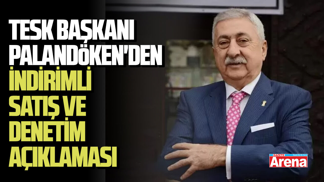 TESK Başkanı Palandöken'den indirimli satış ve denetim açıklaması