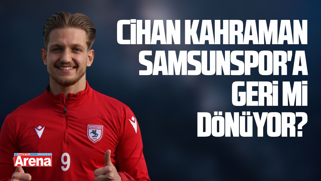 Cihan Kahraman Samsunspor'a geri mi dönüyor?