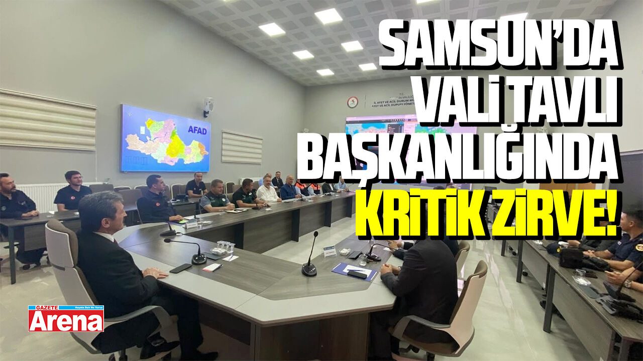 Samsun'da Vali Tavlı başkanlığında afet zirvesi