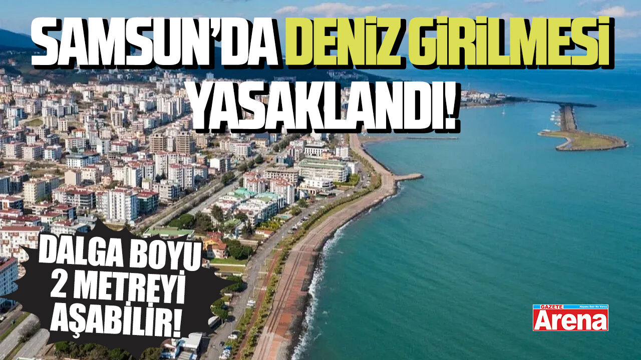 Samsun Valiliği'nden uyarı: Denize girilmesi yasaklandı!