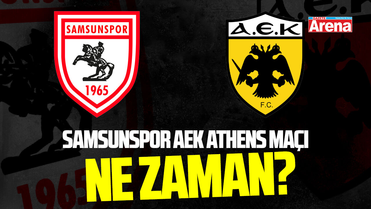Samsunspor AEK Athens maçı ne zaman?