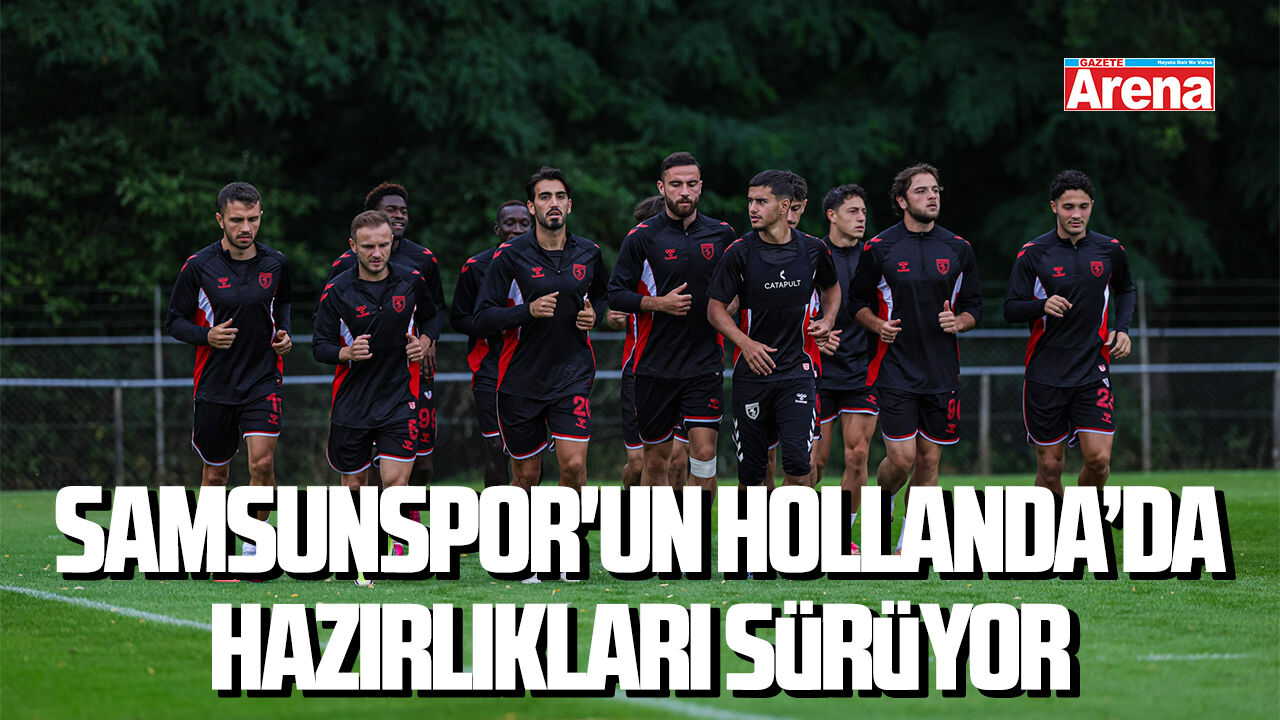 Samsunspor'un Hollanda kampında hazırlıkları sürüyor